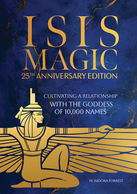 Cover Image for Isis Magic: 25th Anniversary Edition: Cultivating a Relationship with the Goddess of 10,000 Names -- M. Isidora Forrest, Hardcover