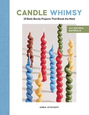 Cover Image for Candle Whimsy: 23 Bold, Bendy Projects That Break the Mold -- Anna Dykhoff, Paperback