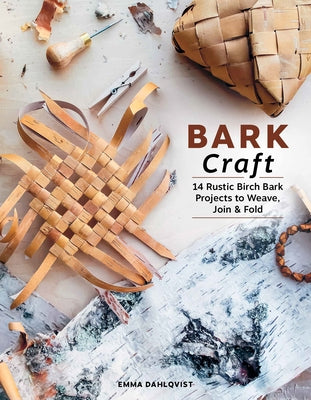 Cover Image for Bark Craft: 14 Rustic Birch Bark Projects to Weave, Join & Fold -- Emma Dahlqvist, Hardcover