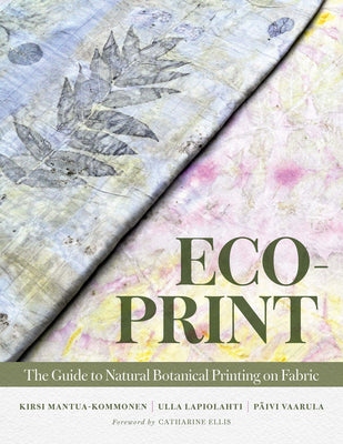 Cover Image for Eco-Print: The Guide to Natural Botanical Printing on Fabric -- Kirsi Mantua-Kommonen, Hardcover
