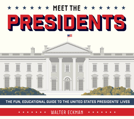 Cover Image for Meet the Presidents: USA 250th Birthday Special Edition: The Fun, Educational Guide to the United States Presidents' Lives -- Walter Eckman, Hardcover