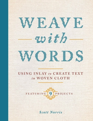 Cover Image for Weave with Words: Using Inlay to Create Text in Woven Cloth -- Scott Norris, Hardcover