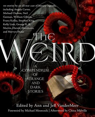 Cover Image for The Weird: A Compendium of Strange and Dark Stories -- Jeff VanderMeer, Paperback
