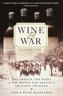 Cover Image for Wine and War: The French, the Nazis, and the Battle for France's Greatest Treasure -- Donald Kladstrup, Paperback