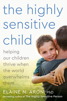 Cover Image for The Highly Sensitive Child: Helping Our Children Thrive When the World Overwhelms Them -- Elaine N. Aron, Paperback