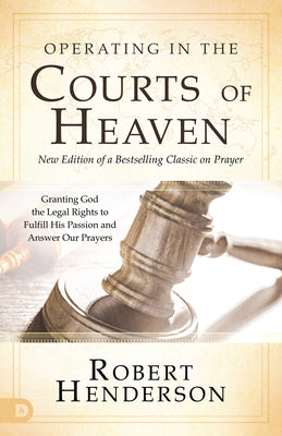 Cover Image for Operating in the Courts of Heaven: Granting God the Legal Rights to Fulfill His Passion and Answer Our Prayers -- Robert Henderson, Paperback