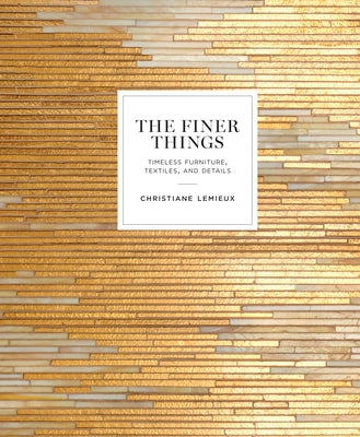 Cover Image for The Finer Things: Timeless Furniture, Textiles, and Details -- Christiane LeMieux, Hardcover