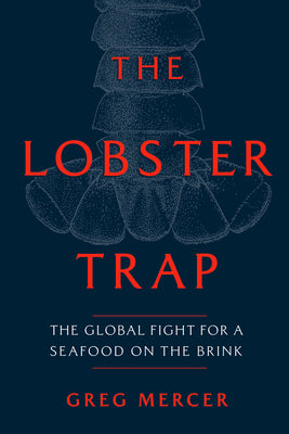 Cover Image for The Lobster Trap: The Global Fight for a Seafood on the Brink -- Greg Mercer, Hardcover