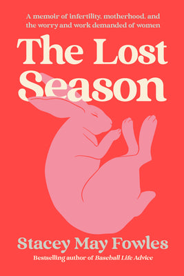 Cover Image for The Lost Season: A Memoir of Infertility, Motherhood, and the Worry and Work Demanded of Women -- Stacey May Fowles, Hardcover