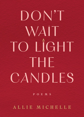 Cover Image for Don't Wait to Light the Candles: Poems -- Allie Michelle, Hardcover