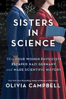 Cover Image for Sisters in Science: How Four Women Physicists Escaped Nazi Germany and Made Scientific History -- Olivia Campbell, Paperback
