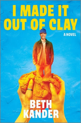 Cover Image for I Made It Out of Clay: A Darkly Funny Novel with a Touch of Jewish Mythology, Perfect for Fall 2024, Get Lost in This Magical Tale! -- Beth Kander, Hardcover