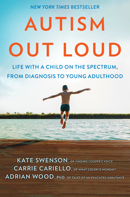 Cover Image for Autism Out Loud: Life with a Child on the Spectrum, from Diagnosis to Young Adulthood -- Kate Swenson, Hardcover