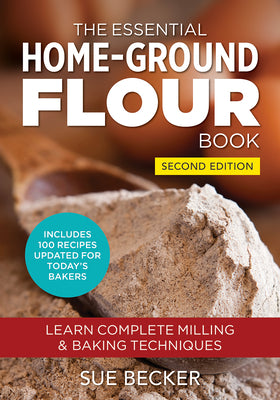 Cover Image for The Essential Home-Ground Flour Book: Learn Complete Milling and Baking Techniques, Includes 100 Recipes Updated for Today's Bakers -- Sue Becker, Paperback