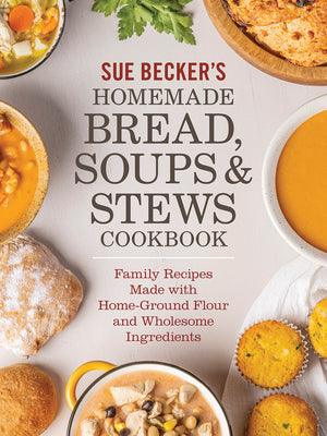 Cover Image for Sue Becker's Homemade Bread, Soups and Stews Cookbook: Family Recipes Made with Home-Ground Flour and Wholesome Ingredients -- Sue Becker, Paperback