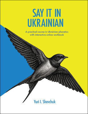Cover Image for Say It in Ukrainian: A Practical Course in Ukrainian Phonetics: A Practical Course in Ukrainian Phonetics -- Yuri I. Shevchuk, Paperback