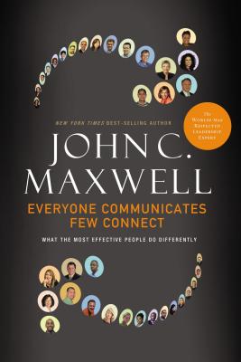 Cover Image for Everyone Communicates, Few Connect: What the Most Effective People Do Differently -- John C. Maxwell, Hardcover