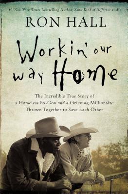 Cover Image for Workin' Our Way Home: The Incredible True Story of a Homeless Ex-Con and a Grieving Millionaire Thrown Together to Save Each Other -- Ron Hall, Paperback