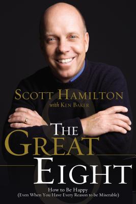 Cover Image for The Great Eight: How to Be Happy (Even When You Have Every Reason to Be Miserable) -- Scott Hamilton, Paperback