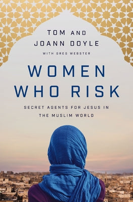 Cover Image for Women Who Risk: Secret Agents for Jesus in the Muslim World -- Tom Doyle, Paperback