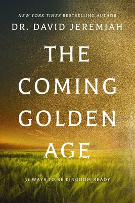 Cover Image for The Coming Golden Age: 31 Ways to Be Kingdom Ready -- David Jeremiah, Hardcover