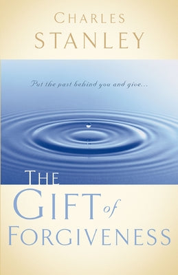 Cover Image for The Gift of Forgiveness: Put the Past Behind You and Learn How to Forgive . . . -- Charles F. Stanley, Counterpack, Empty