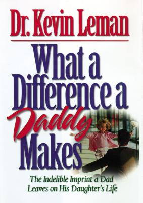 Cover Image for What a Difference a Daddy Makes: The Lasting Imprint a Dad Leaves on His Daughter's Life -- Kevin Leman, Paperback