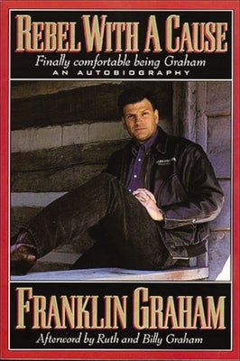 Cover Image for Rebel with a Cause: Finally Comfortable Being Graham -- Franklin Graham, Paperback