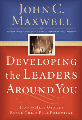 Cover Image for Developing the Leaders Around You: How to Help Others Reach Their Full Potential -- John C. Maxwell, Paperback