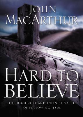 Cover Image for Hard to Believe: The High Cost and Infinite Value of Following Jesus -- John F. MacArthur, Paperback