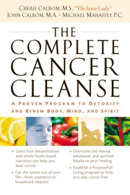 Cover Image for The Complete Cancer Cleanse: A Proven Program to Detoxify and Renew Body, Mind, and Spirit -- Cherie Calbom, Paperback
