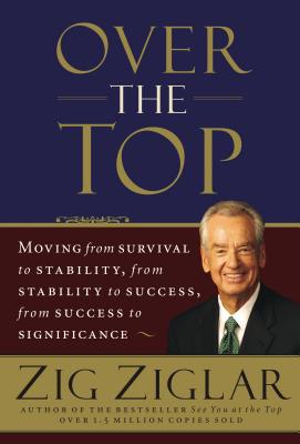 Cover Image for Over the Top: Moving from Survival to Stability, from Stability to Success, from Success to Significance -- Zig Ziglar, Paperback