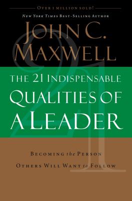 Cover Image for The 21 Indispensable Qualities of a Leader: Becoming the Person Others Will Want to Follow -- John C. Maxwell, Hardcover