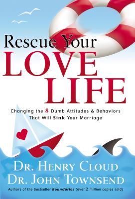 Cover Image for Rescue Your Love Life: Changing the 8 Dumb Attitudes and Behaviors That Will Sink Your Marriage -- Henry Cloud, Paperback