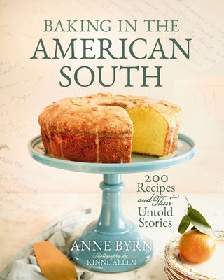 Cover Image for Baking in the American South: 200 Recipes and Their Untold Stories (a Definitive Cookbook Guide to Southern Baking) - The Perfect Cozy Gift for Bakers -- Anne Byrn, Hardcover
