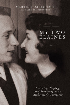 Cover Image for My Two Elaines: Learning, Coping, and Surviving as an Alzheimer's Caregiver -- Martin J. Schreiber, Paperback