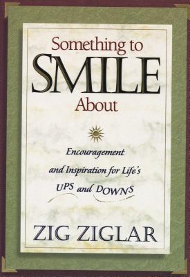 Cover Image for Something to Smile about: Encouragement and Inspiration for Life's Ups and Downs -- Zig Ziglar, Paperback