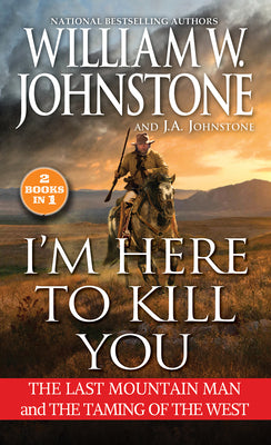 Cover Image for I'm Here to Kill You: The Last Mountain Man and the Taming of the West -- William W. Johnstone, Mass Market Paperback