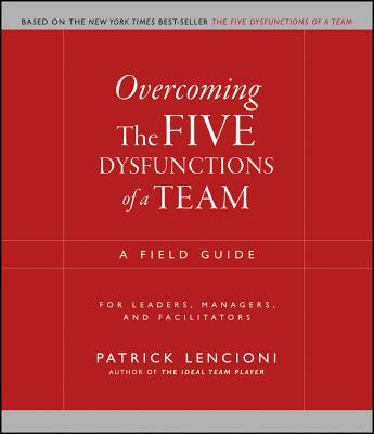 Cover Image for Overcoming the Five Dysfunctions of a Team: A Field Guide for Leaders, Managers, and Facilitators -- Patrick M. Lencioni, Paperback