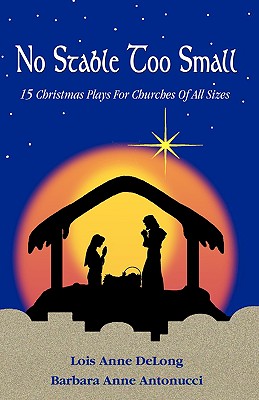 No Stable Too Small: Fifteen Christmas Plays for Churches of All Sizes -- Lois Anne DeLong, Paperback