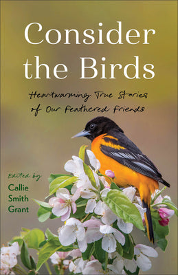 Cover Image for Consider the Birds: Heartwarming True Stories of Our Feathered Friends -- Callie Smith Grant, Paperback