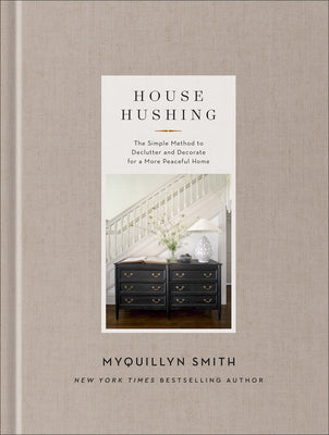 Cover Image for House Hushing: The Simple Method to Declutter and Decorate for a More Peaceful Home -- Myquillyn Smith, Hardcover