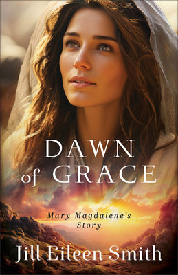 Cover Image for Dawn of Grace: Mary Magdalene's Story -- Jill Eileen Smith, Paperback
