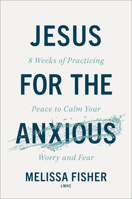 Cover Image for Jesus for the Anxious: 8 Weeks of Practicing Peace to Calm Your Worry and Fear -- Fisher Melissa Lmhc, Paperback