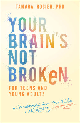 Cover Image for Your Brain's Not Broken for Teens and Young Adults: Strategies for Your Life with ADHD -- Rosier Tamara Phd, Paperback