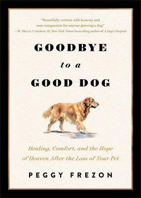 Cover Image for Goodbye to a Good Dog: Healing, Comfort, and the Hope of Heaven After the Loss of Your Pet -- Peggy Frezon, Paperback