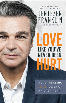 Cover Image for Love Like You've Never Been Hurt: Hope, Healing and the Power of an Open Heart -- Jentezen Franklin, Paperback