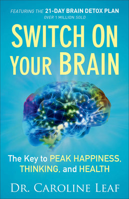 Cover Image for Switch on Your Brain: The Key to Peak Happiness, Thinking, and Health -- Caroline Leaf, Paperback