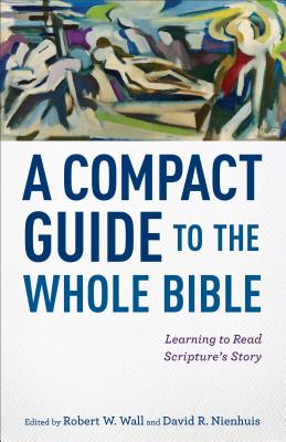 Cover Image for A Compact Guide to the Whole Bible: Learning to Read Scripture's Story -- Robert W. Wall, Paperback