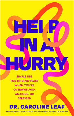 Cover Image for Help in a Hurry: Simple Tips for Finding Peace When You're Overwhelmed, Anxious, or Stressed -- Caroline Leaf, Hardcover